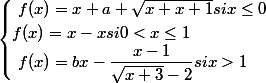 \begin{cases}\ f(x)=x+a+\sqrt{x+x+1} si x \leq0 \\ f(x)=x-x si 0<x\leq1 \\\ f(x)=bx-\dfrac{x-1}{\sqrt{x+3}-2} si x > 1 \end{cases}
